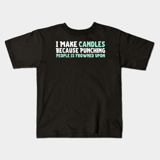 I Make Candles Because Punching People Is Frowned Upon Kids T-Shirt by HobbyAndArt